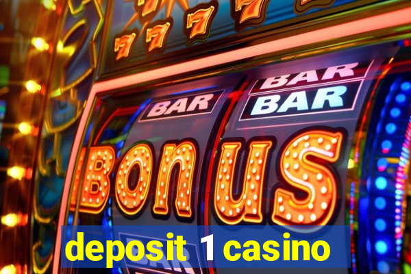 deposit 1 casino