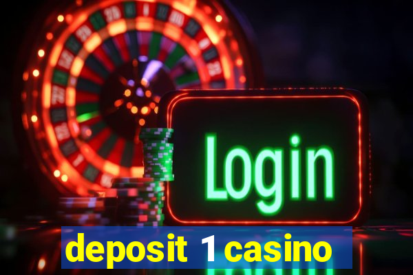 deposit 1 casino