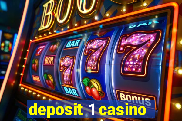 deposit 1 casino