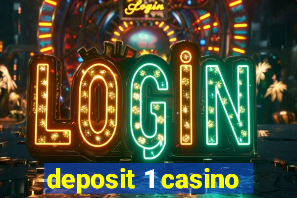 deposit 1 casino