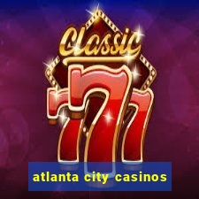 atlanta city casinos