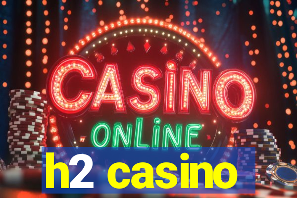 h2 casino