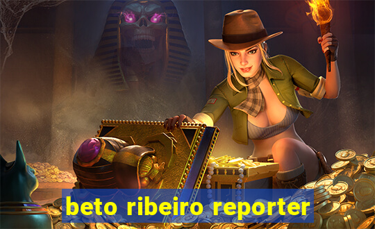 beto ribeiro reporter