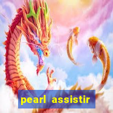 pearl assistir online megaflix