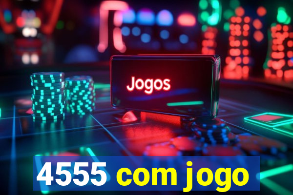 4555 com jogo