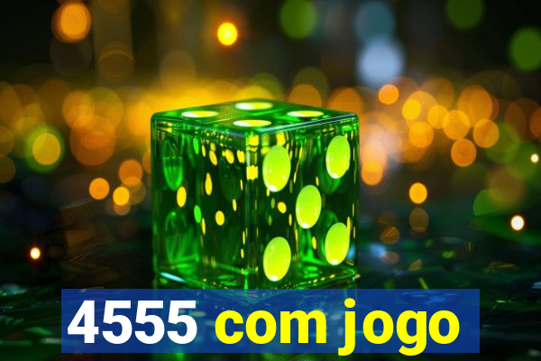 4555 com jogo