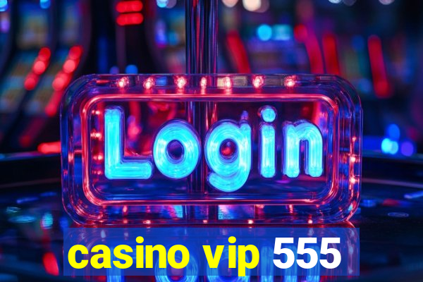 casino vip 555