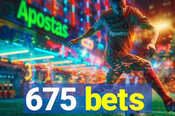 675 bets