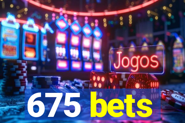 675 bets