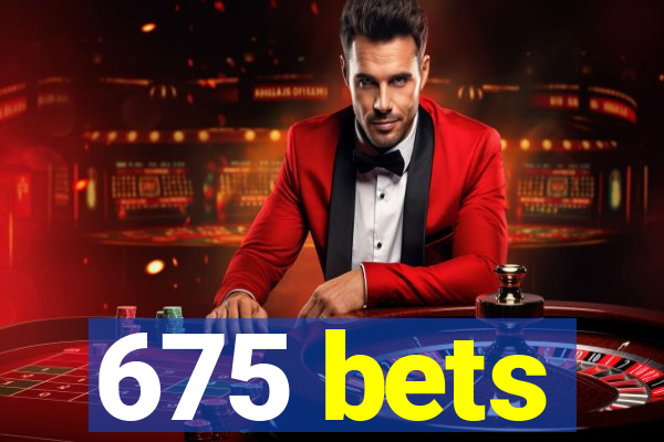 675 bets