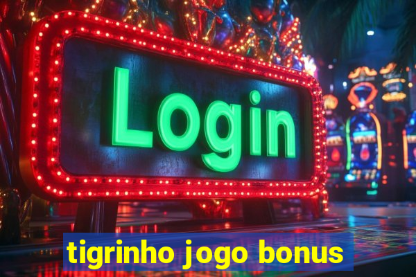 tigrinho jogo bonus