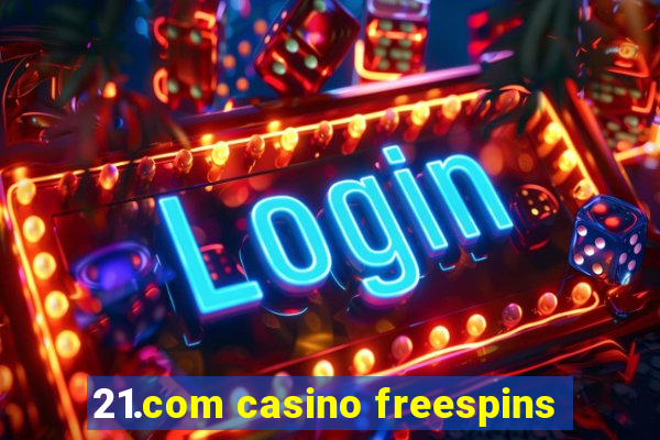 21.com casino freespins