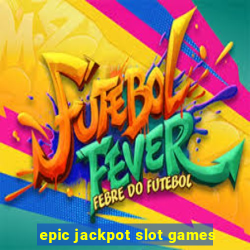 epic jackpot slot games