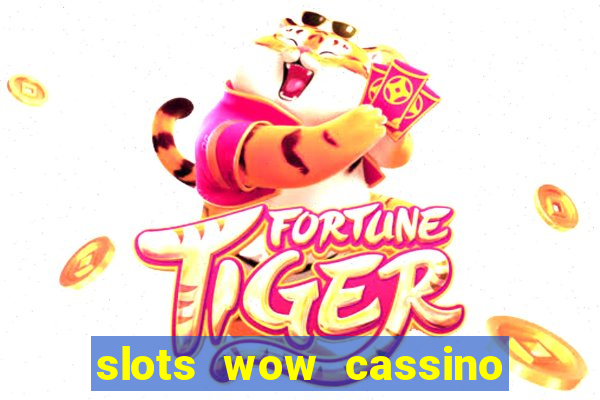 slots wow cassino ca?a niquel