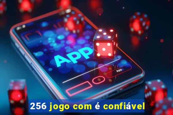 256 jogo com é confiável