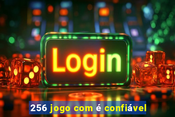 256 jogo com é confiável