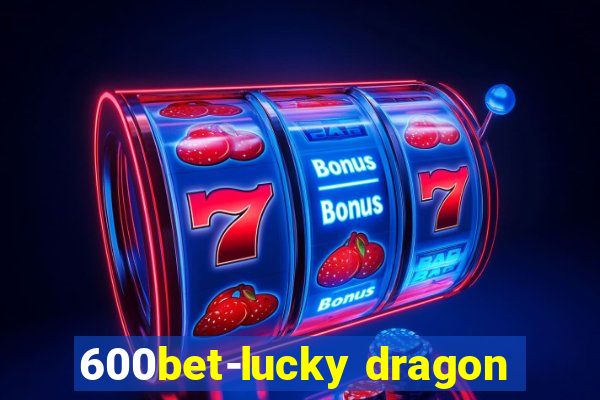 600bet-lucky dragon