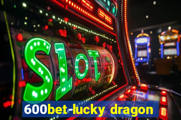 600bet-lucky dragon