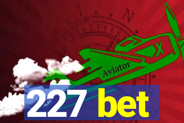 227 bet