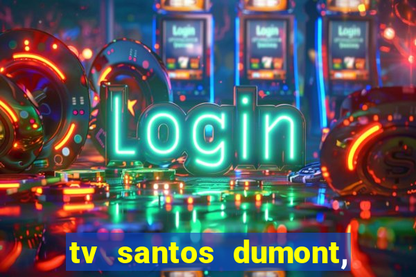 tv santos dumont, 431, centro