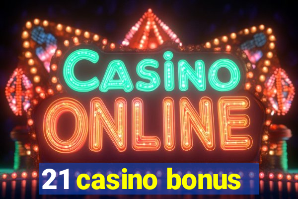 21 casino bonus