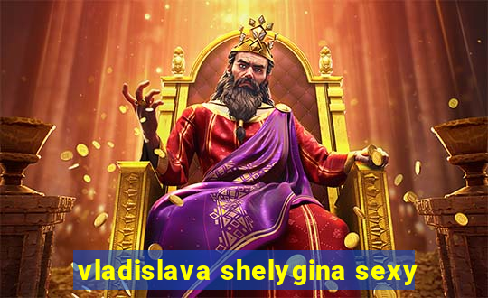 vladislava shelygina sexy