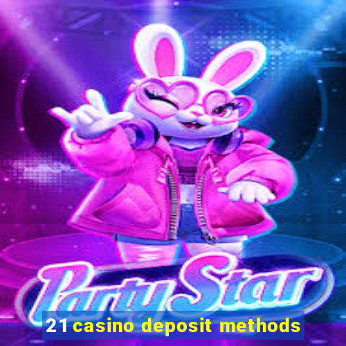 21 casino deposit methods