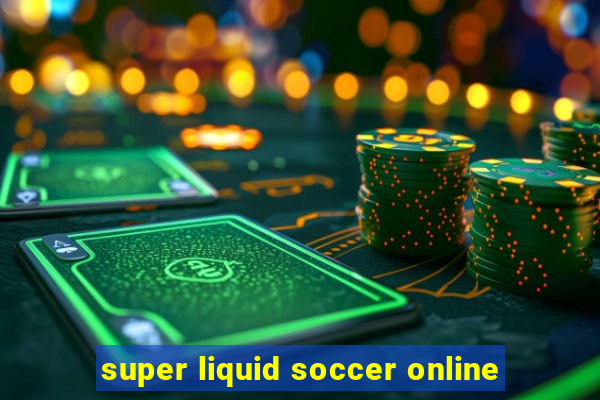 super liquid soccer online