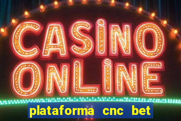 plataforma cnc bet é confiável