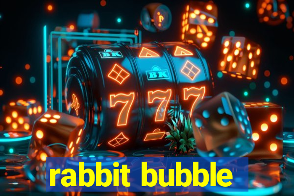 rabbit bubble