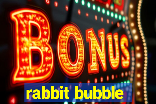 rabbit bubble