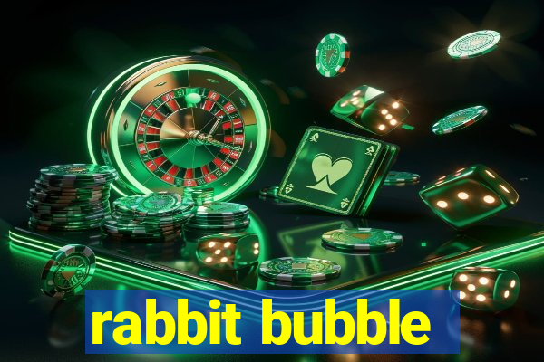 rabbit bubble