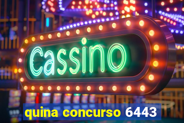 quina concurso 6443