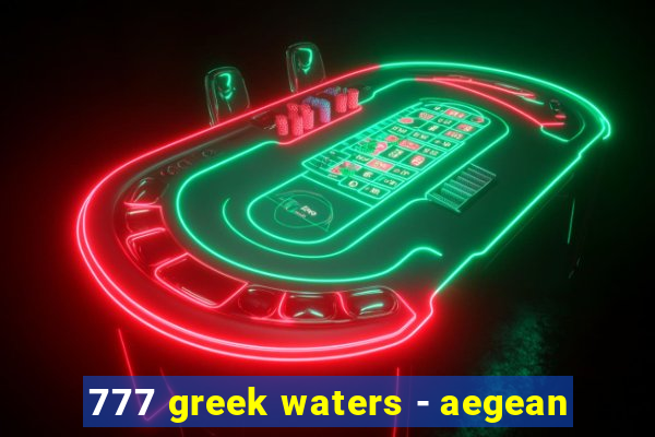 777 greek waters - aegean