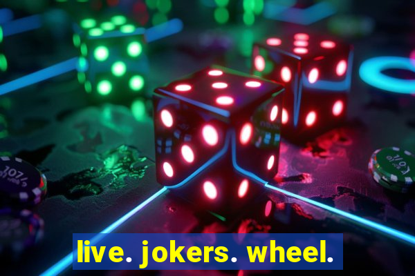 live. jokers. wheel.