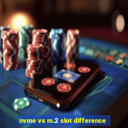 nvme vs m.2 slot difference