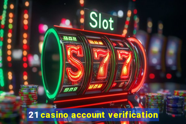 21 casino account verification