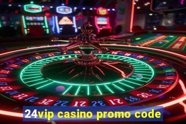 24vip casino promo code