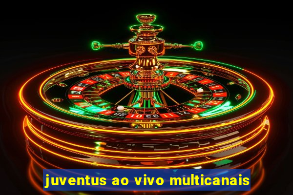 juventus ao vivo multicanais