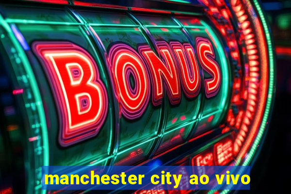 manchester city ao vivo