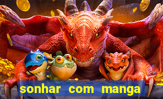 sonhar com manga no jogo do bicho