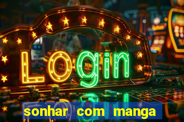 sonhar com manga no jogo do bicho