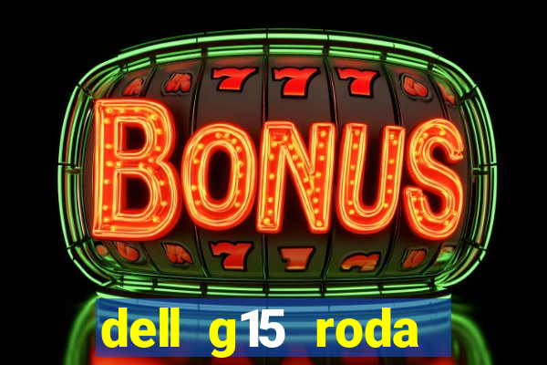 dell g15 roda quais jogos