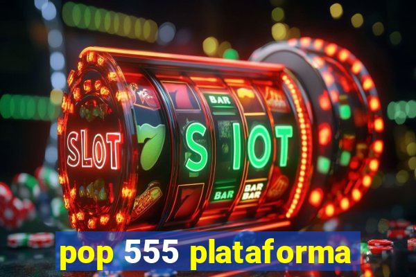 pop 555 plataforma