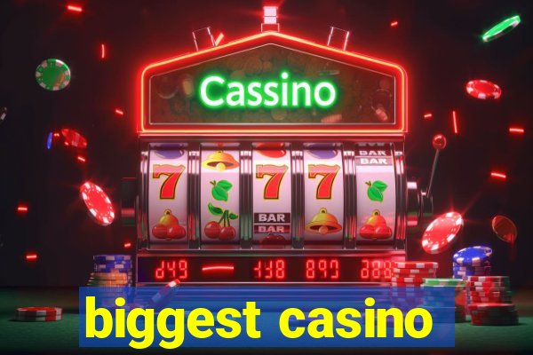 biggest casino