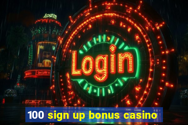 100 sign up bonus casino