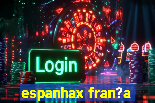 espanhax fran?a