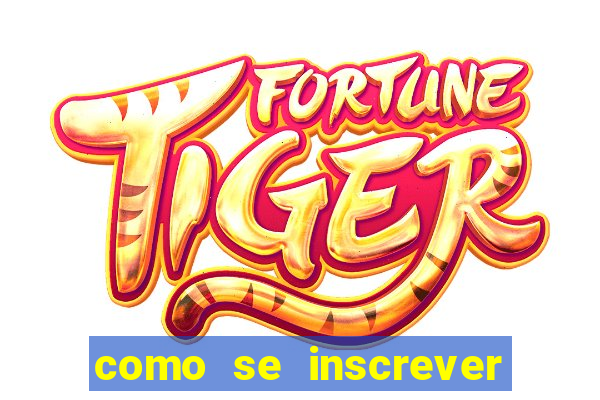 como se inscrever no jogo do tigrinho