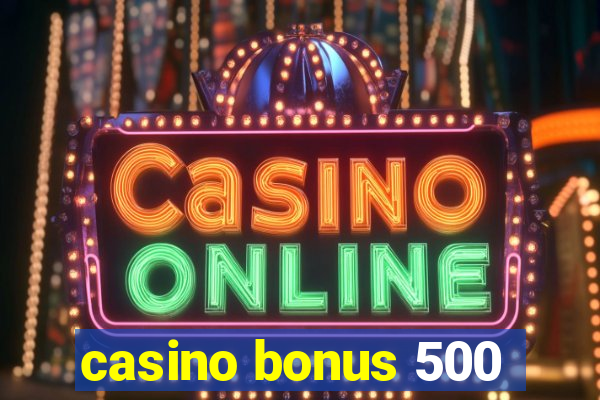 casino bonus 500