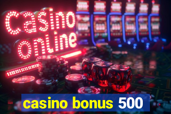 casino bonus 500